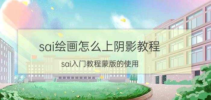 sai绘画怎么上阴影教程 sai入门教程蒙版的使用？